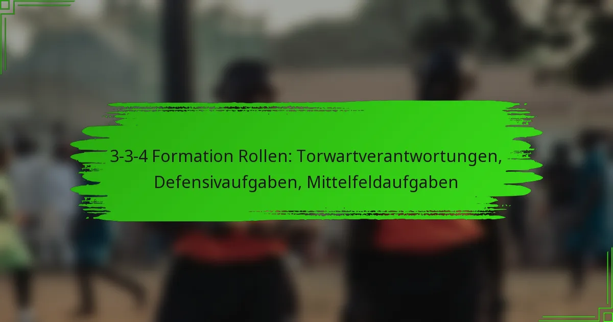 3-3-4 Formation Rollen: Torwartverantwortungen, Defensivaufgaben, Mittelfeldaufgaben