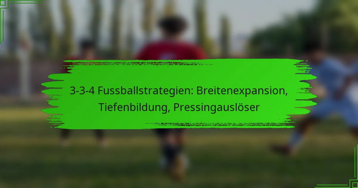 3-3-4 Fussballstrategien: Breitenexpansion, Tiefenbildung, Pressingauslöser