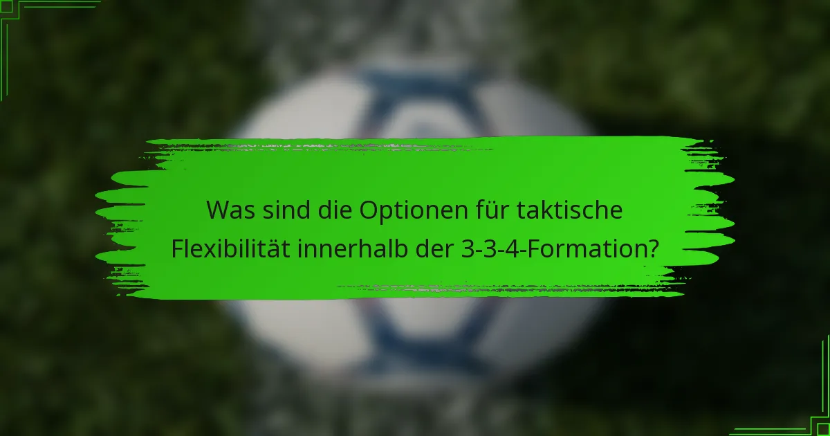 Was sind die Optionen für taktische Flexibilität innerhalb der 3-3-4-Formation?