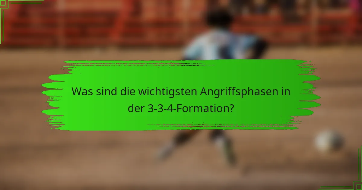 Was sind die wichtigsten Angriffsphasen in der 3-3-4-Formation?