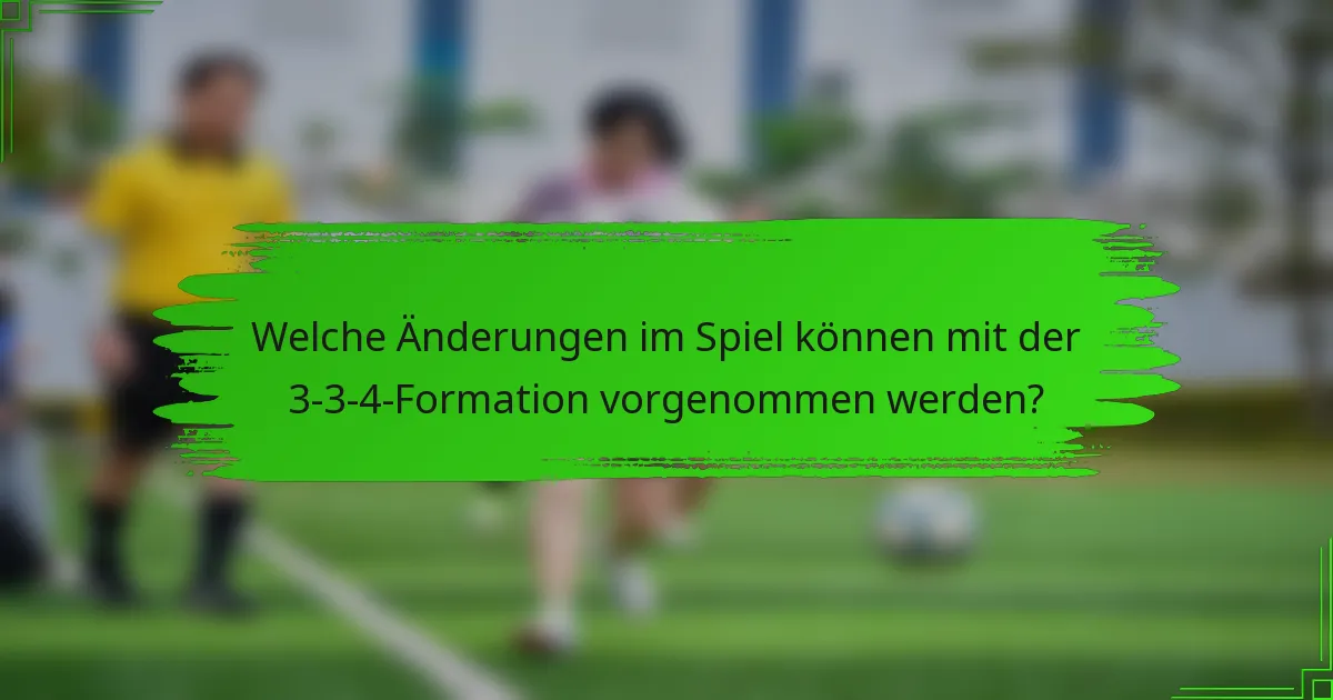 Welche Änderungen im Spiel können mit der 3-3-4-Formation vorgenommen werden?