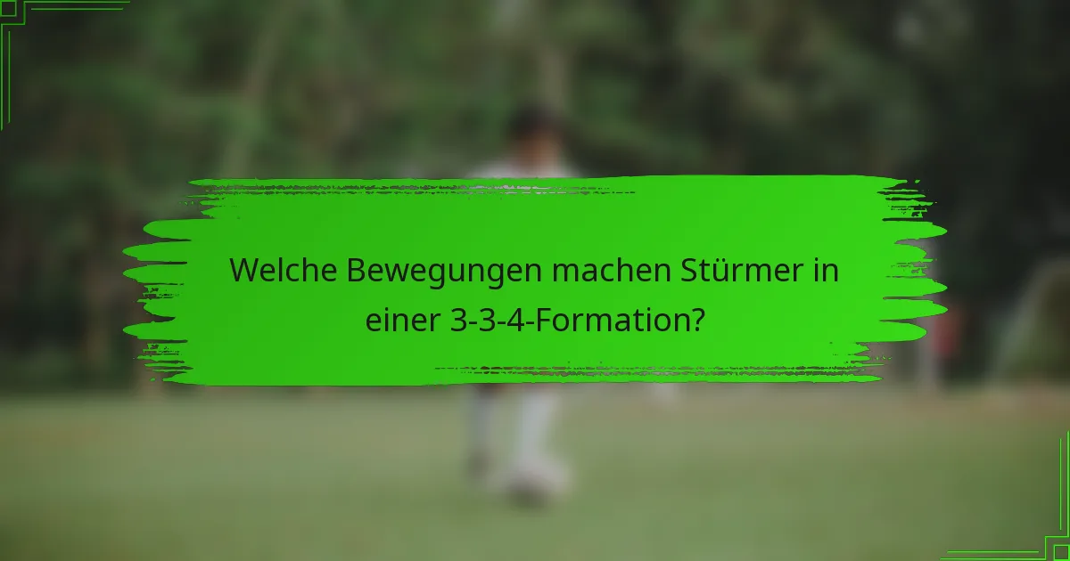 Welche Bewegungen machen Stürmer in einer 3-3-4-Formation?