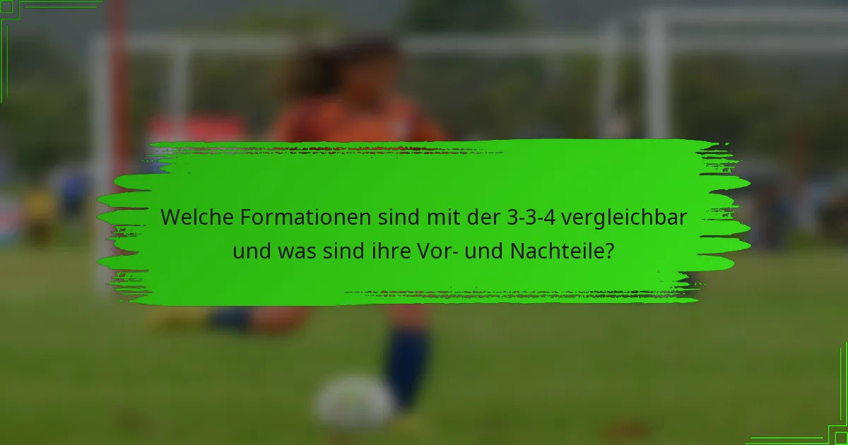 Welche Formationen sind mit der 3-3-4 vergleichbar und was sind ihre Vor- und Nachteile?