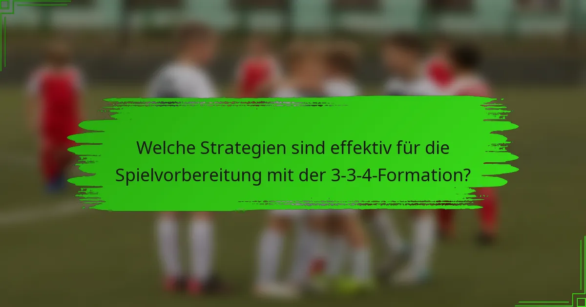 Welche Strategien sind effektiv für die Spielvorbereitung mit der 3-3-4-Formation?