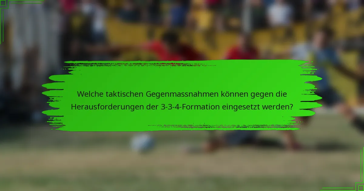 Welche taktischen Gegenmassnahmen können gegen die Herausforderungen der 3-3-4-Formation eingesetzt werden?