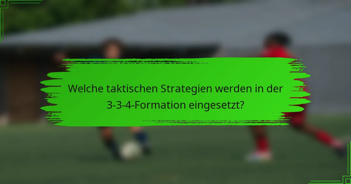 Welche taktischen Strategien werden in der 3-3-4-Formation eingesetzt?