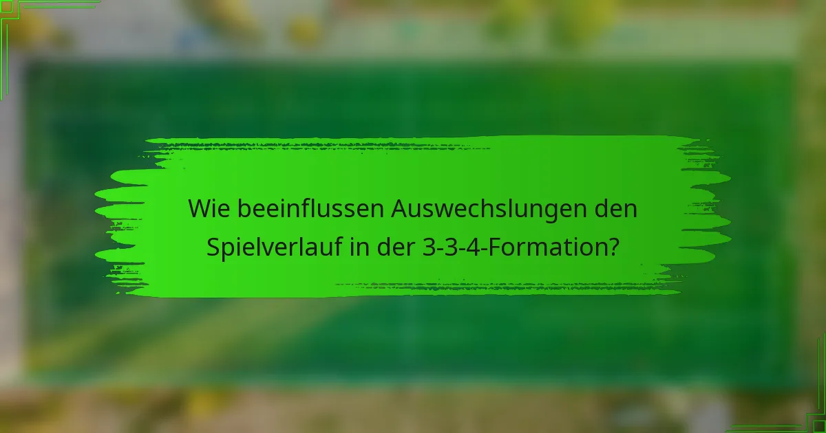 Wie beeinflussen Auswechslungen den Spielverlauf in der 3-3-4-Formation?