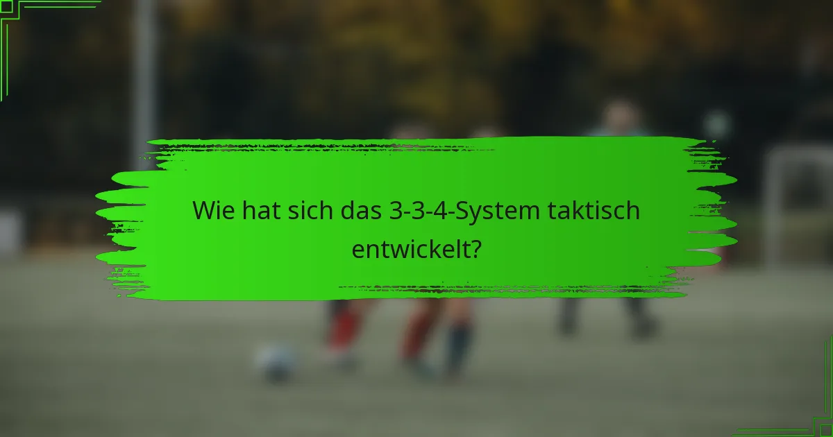 Wie hat sich das 3-3-4-System taktisch entwickelt?