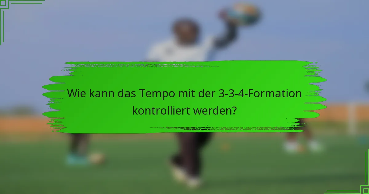 Wie kann das Tempo mit der 3-3-4-Formation kontrolliert werden?
