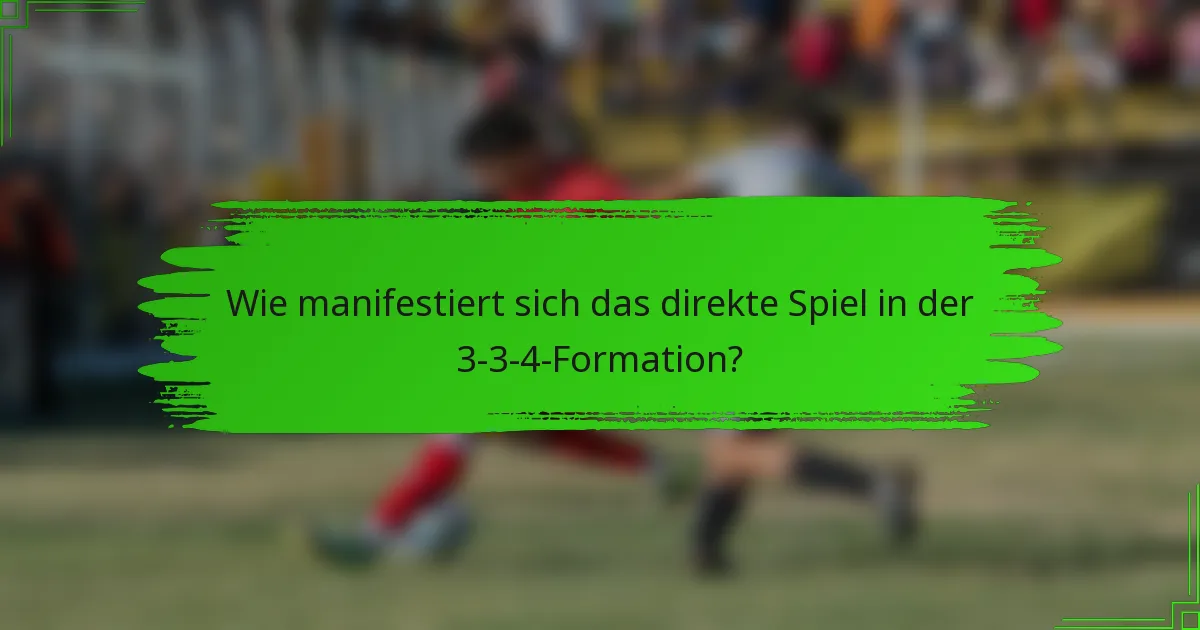 Wie manifestiert sich das direkte Spiel in der 3-3-4-Formation?