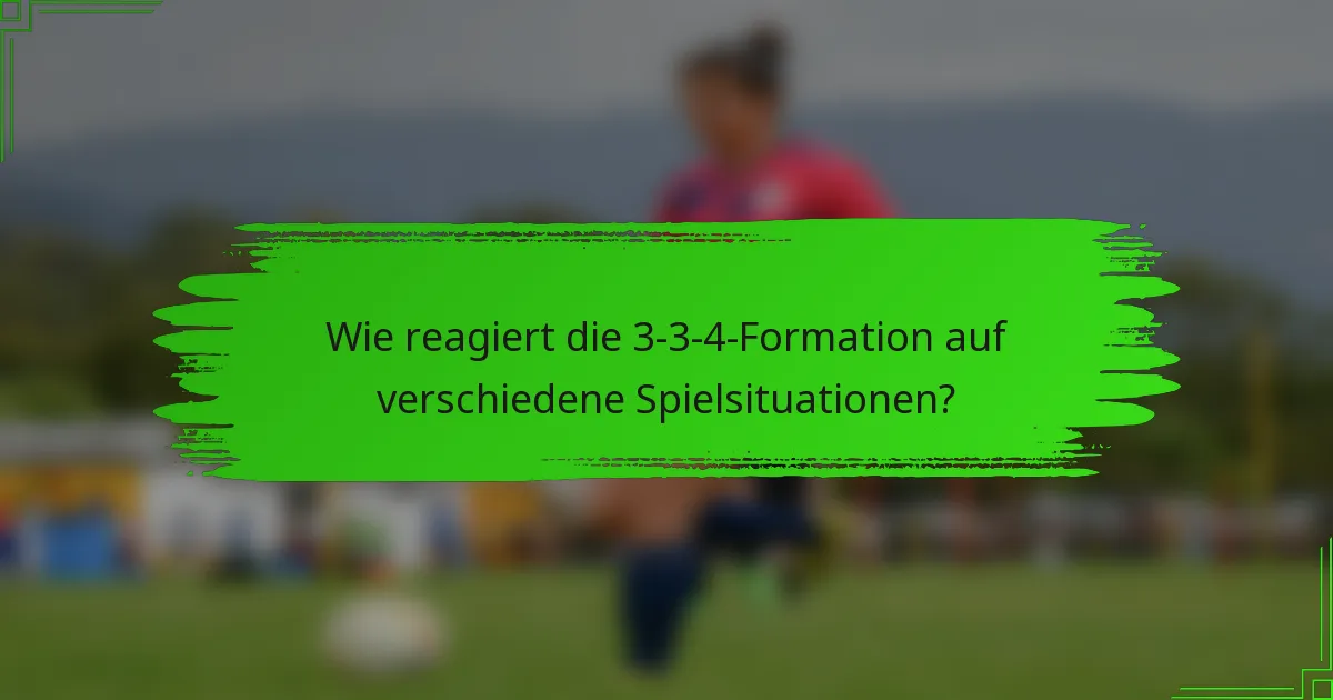 Wie reagiert die 3-3-4-Formation auf verschiedene Spielsituationen?