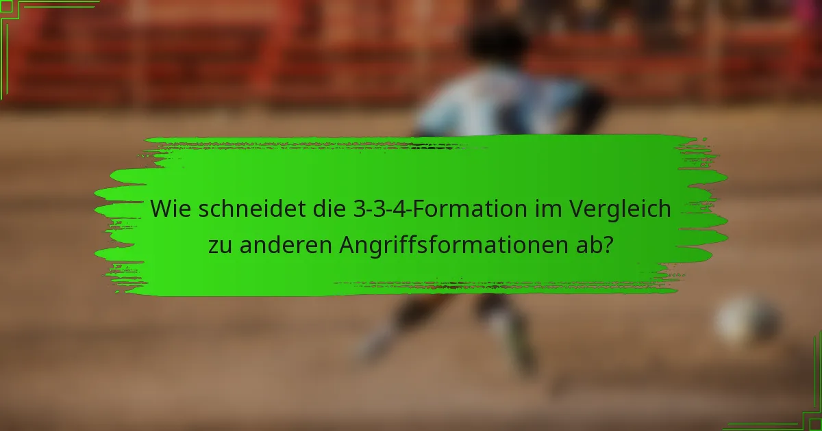 Wie schneidet die 3-3-4-Formation im Vergleich zu anderen Angriffsformationen ab?