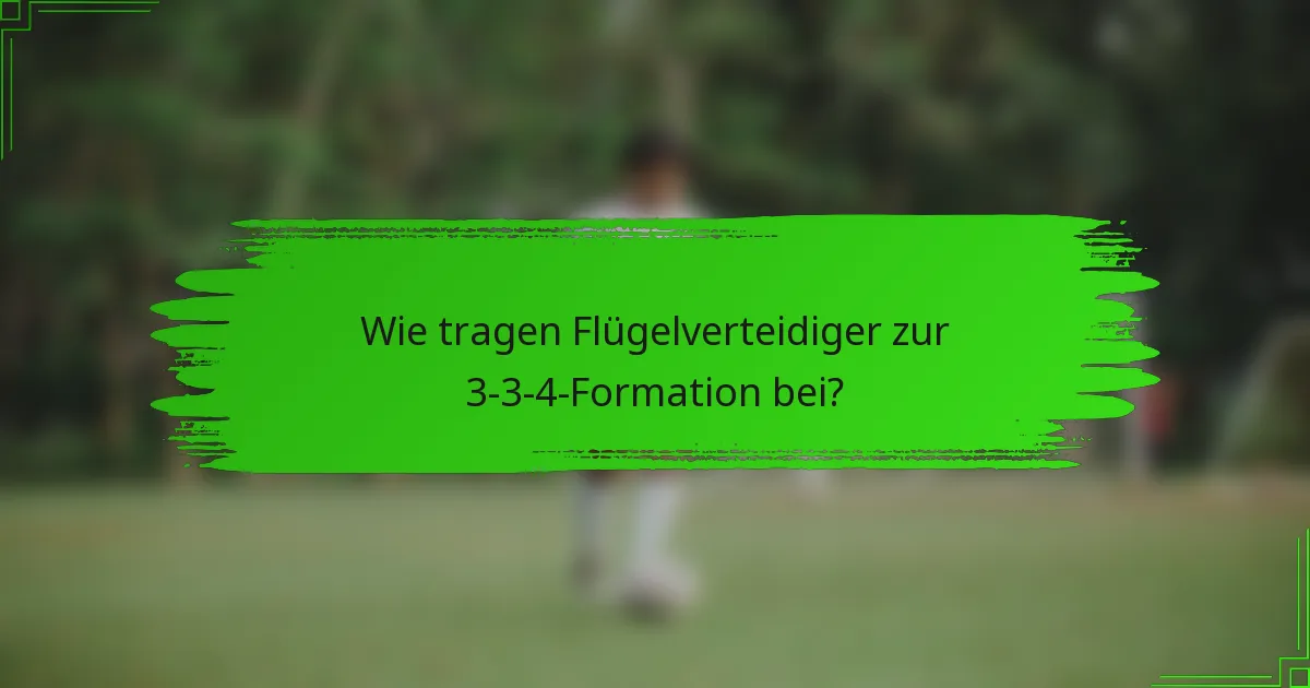 Wie tragen Flügelverteidiger zur 3-3-4-Formation bei?