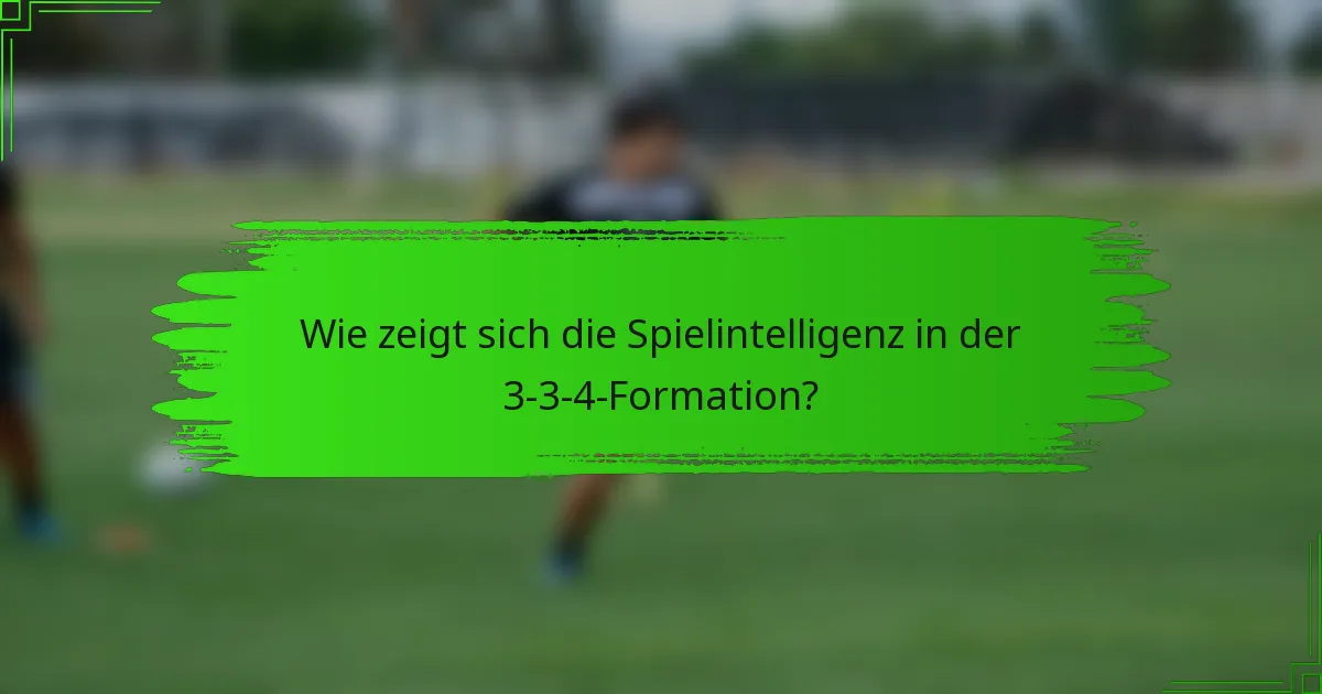 Wie zeigt sich die Spielintelligenz in der 3-3-4-Formation?